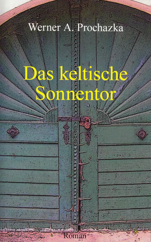 Das keltische Sonnentor | Roman von Werner A. Prochazka | Roman von Werner A. Prochazka