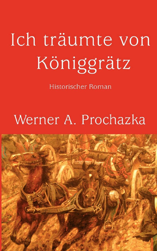 Ich träumte von Königgrätz | Roman von Werner A. Prochazka